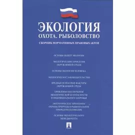 Экология. Охота. Рыболовство. Сборник нормативных правовых актов