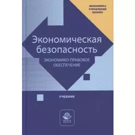 Экономическая безопасность. Экономико-правовое обеспечение. Учебник