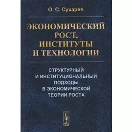 Экономический рост, институты и технологии. Структурный и институциональный подходы в экономической теории роста