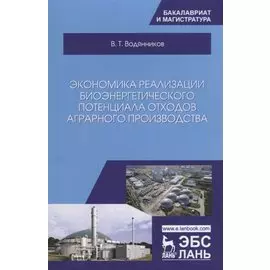 Экономика реализации биоэнергетического потенциала отходов аграрного производства. Учебное пособие