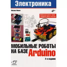 Мобильные роботы на базе Arduino. 2-е издание, переработанное и дополненное