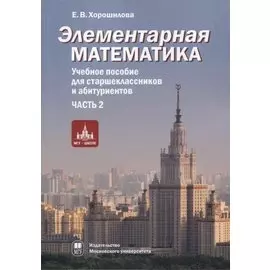 Элементарная математика. Учебное пособие для старшеклассников и абитуриентов. Часть 2. Системы уравнений и неравенств. Текстовые задачи. Числовые последовательности. Прогрессии. Элементы теории множеств