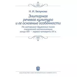 Элитарная речевая культура и ее основные особенности: На материале дружеских писем творческой интеллигенции конца XIX - первой трети XX в