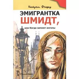 Эмигрантка Шмидт, или Когда запоют ангелы