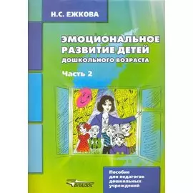 Эмоциональное развитие детей дошкольногт возраста. Часть 2: учеб. - метод. пособие: в 2 ч. / (мягк) (Пособие для педагогов дошкольных учреждений). Ежкова Н.. (Владос)