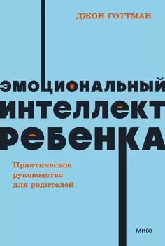 Эмоциональный интеллект ребенка. Практическое руководство для родителей
