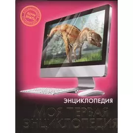 Энциклопедия. Хочу Знать. Моя Первая Энциклопедия