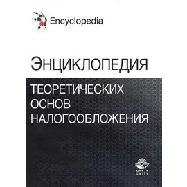 Энциклопедия теоретических основ налогообложения