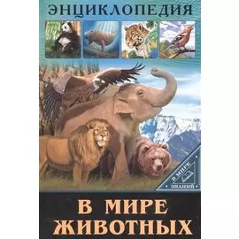 ЭНЦИКЛОПЕДИЯ. В МИРЕ ЗНАНИЙ. В МИРЕ ЖИВОТНЫХ