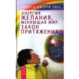 Энергия желания, меняющая мир. Закон Притяжения