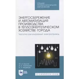 Энергосбережение и автоматизация производства в теплоэнергетическом хозяйстве города. Частотно-регулируемый электропривод. Учебное пособие для СПО