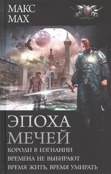 Эпоха мечей: Короли в изгнании. Времена не выбирают. Время жить, время умирать