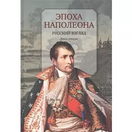 Эпоха Наполеона.Русский взгляд.Кн.2 (12+)