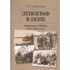 Этнограф в поле: Западная Сибирь. 1950-1980-е годы: Полевые материалы, научные отчеты и докладные записки