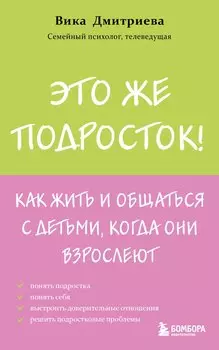 Это же подросток! Как жить и общаться с детьми, когда они взрослеют