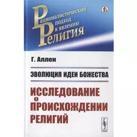 Эволюция идеи божества. Исследование о происхождении религий