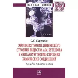 Эволюция теории химического строения вещества А.М. Бутлерова в унитарную теорию строения химических соединений. Основы единой химии. Монография