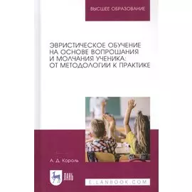 Эвристическое обучение на основе вопрошания и молчания ученика: от методологии к практике. Монография