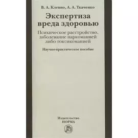 Экспертиза вреда здоровью. Психическое расстройство, заболевание наркоманией либо токсикоманией. Научно-практическое пособие