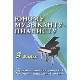 Юному музыканту-пианисту: хрестоматия для учащихся детской музыкальной школы : 3 класс : учебно-методическое пособие