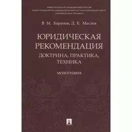 Юридическая рекомендация: доктрина, практика, техника.Монография.-М.:Проспект,2018.