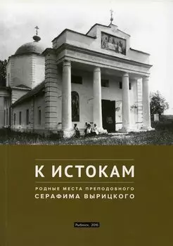 К истокам: Родные места Преподобного Серафима Вырицкого