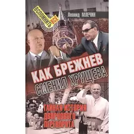 Как Брежнев сменил Хрущева. Тайная история дворцового переворота