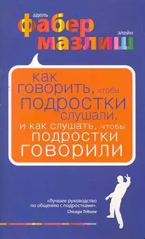 Как говорить, чтобы подростки слушали, и как слушать, чтобы подростки говорили. (нов. оф.)