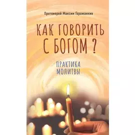 Как говорить с Богом? Практика молитвы