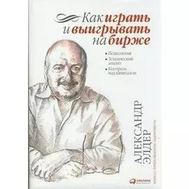 Как играть и выигрывать на бирже: Психология. Технический анализ. Контроль над капиталом.