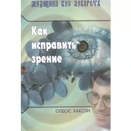 Как исправить зрение. (Издание 3-е)
