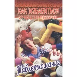 Как избавиться от вредных привычек. Таблеткомания
