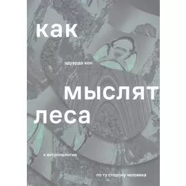Как мыслят леса: к антропологии по ту сторону человека