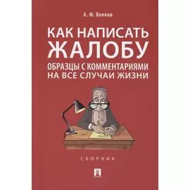Как написать жалобу: образцы с комментариями на все случаи жизни. Сборник