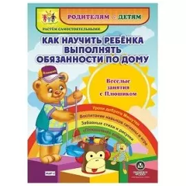 Как научить ребенка выполнять обязанности по дому. Веселые занятия с Плюшиком. Уроки доброго Мишутки. Воспитание навыков гигиены в игре. Забавные стихи и рисунки. "Плюшевые" советы