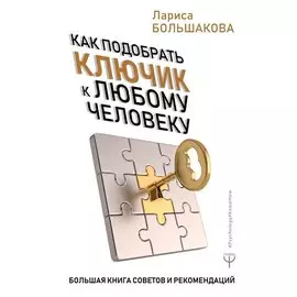 Как подобрать ключик к любому человеку. Большая книга советов и рекомендаций