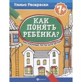 Как понять ребенка?:рисуноч.тесты для детей 7+. дп