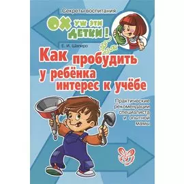 Как пробудить у ребенка интерес к учебе. Практические рекомендации специалиста и опытной мамы