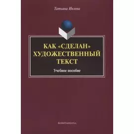 Как «сделан» художественный текст. Учебное пособие