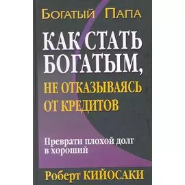Как стать богатым, не отказываясь от кредитов. 2-е издание