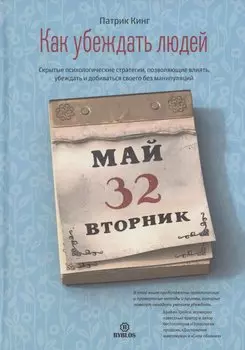 Как убеждать людей. Скрытые психологические стратегии, позволяющие влиять, убеждать и добиваться своего без манипуляций