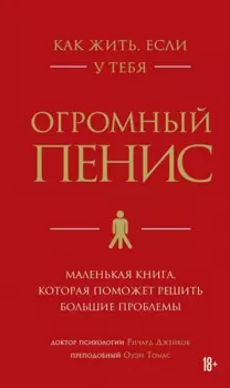Как жить, если у тебя огромный пенис. Маленькая книга, которая поможет решить большие проблемы