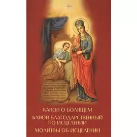 Канон о болящем. Канон Благодарственный по исцелении. Молитвы об исцелении