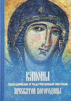 Каноны праздникам и чудотворным иконам Пресвятой Богородицы. (2-цв. печать. Закл.)