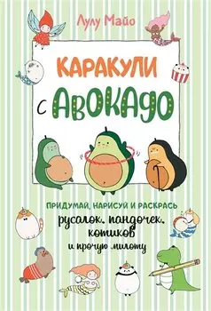 Каракули с авокадо. Придумай, нарисуй и раскрась русалок, пандочек, котиков и прочую милоту