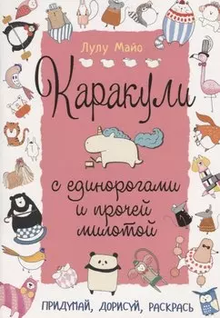 Каракули с единорогами и прочей милотой: Придумай, дорисуй, раскрась