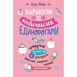 Каракули с необычными единорогами. Придумай, нарисуй и раскрась русалок, пандочек, котиков и прочую милоту