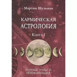 Кармическая астрология. Книга 1. Лунные Узлы и реинкарнация
