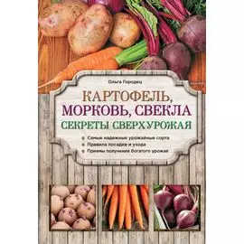 Картофель, морковь, свекла. Секреты сверхурожая