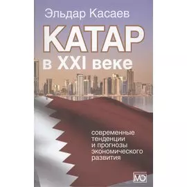 Катар в XXI веке: современные тенденции и прогнозы экономического развития. Монография